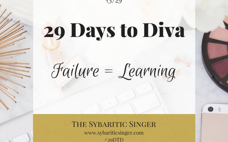 29 Days to Diva | #29DTD | Failure = learning | Sybaritic Singer | www.sybariticsinger.com