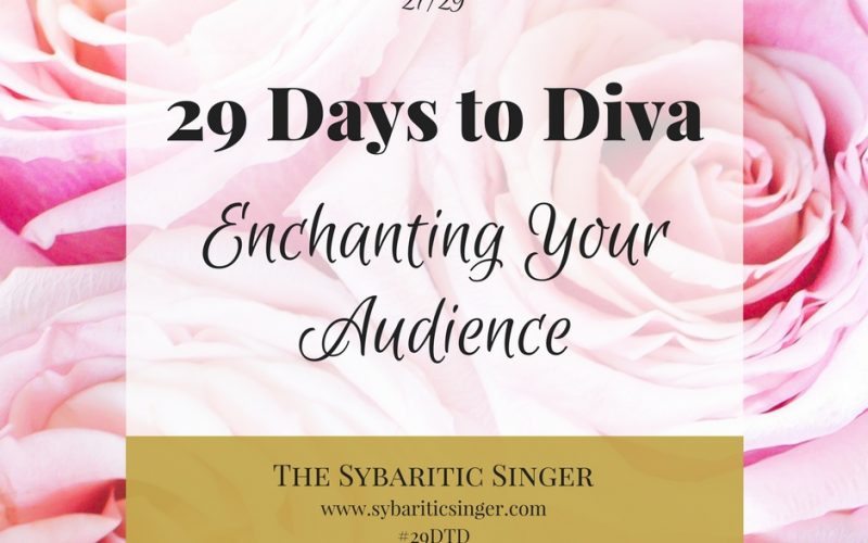 29 Days to Diva | #29DTD | Enchant Your Audience | Sybaritic Singer | www.sybariticsinger.com